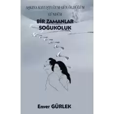 Bir Zamanlar Soğukoluk - Aşkına Kavuştuğum Gün Öldüğüm Gündür