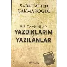 Bir Zamanlar Yazdıklarım ve Yazılanlar