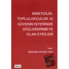 Bireycilik Toplulukçuluk ve Güvenin İşyerinde Güçlendirmeye Olan Etkileri