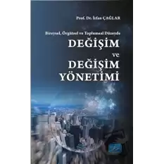 Bireysel, Örgütsel ve Toplumsal Düzeyde : Değişim ve Değişim Yönetimi