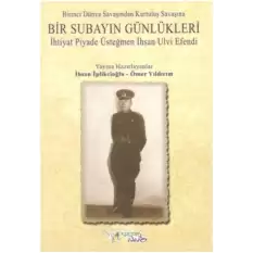 Birinci Dünya Savaşından Kurtuluş Savaşına Bir Subayın Günlükleri - İhtiyat Piyade Üsteğmen İhsan Ulvi Efendi