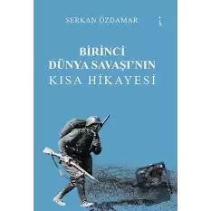 Birinci Dünya Savaşı’nın Kısa Hikayesi