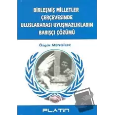 Birleşmiş Milletler Çerçevesinde Uluslararası Uyuşmazlıkların Barışçı Çözümü