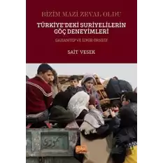 Bizim Mazi Zeval Oldu - Türkiye’deki Suriyelilerin Göç Deneyimleri Gaziantep Ve İzmir Örneği