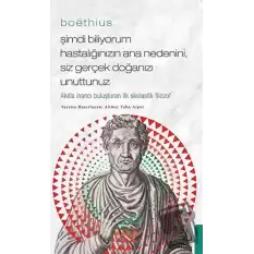 Boethius - Şimdi Biliyorum Hastalığınızın Ana Nedenini, Siz Gerçek Doğanızı Unuttunuz