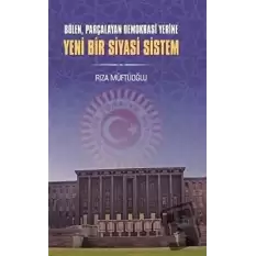 Bölen Parçalayan Demokrasi Yerine Yeni Bir Siyasi Sistem