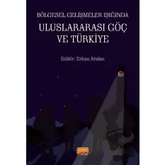 Bölgesel Gelişmeler Işığında Uluslararası Göç ve Türkiye