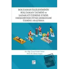 Boş Zaman İlgileniminin Boş Zaman Tatmini ve Sadakati Üzerine Etkisi : Eskişehir’deki Fitnes Merkezleri Üzerine Araştırma