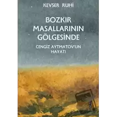 Bozkır Masallarının Gölgesinde - Cengiz Aytmatov’un Hayatı