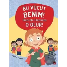 Bu Vücut Benim! Ben Ne Dersem O Olur!