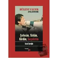 Bülent Uluer Anlatıyor - Çerkesim Türküm Kürdüm Sosyalistim