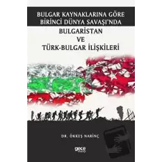 Bulgar Kaynaklarına Göre Birinci Dünya Savaşı’nda Bulgaristan ve Türk-Bulgar İlişkileri