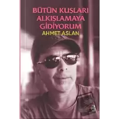 Bütün Kuşları Alkışlamaya Gidiyorum