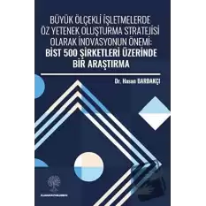 Büyük Ölçekli İşletmelerde Öz Yetenek Oluşturma Stratejisi Olarak İnovasyonun Önemi: Bist 500 Şirketleri Üzerinde Bir Araştırma