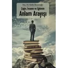 Çağın, İnsanın ve Eğitimin Anlam Arayışı