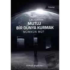 Çalışarak Mutlu Bir Dünya Kurmak Mümkün mü?