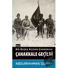 Çanakkale Geçildi - Bir Başka Açıdan Çanakkale