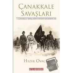 Çanakkale Savasları ve Çanakkale Savaşlarının Destan Kahramanları