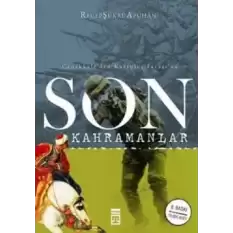 Çanakkale’den Kurtuluş Savaşı’na Son Kahramanlar