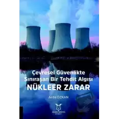 Çevresel Güvenlikte Sınıraşan Bir Tehdit Algısı: Nükleer Zarar