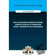 Ceza Hukukunda Mağdur Kavramı, Mağdur Hakları ve Mağdurun İkincil Mağduriyetten Korunması