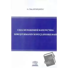 Ceza Muhakemesi Kanununda Soruşturmanın Sonuçlandırılması