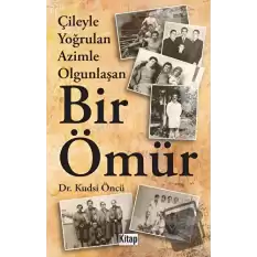 Çileyle Yoğrulan Azimle Olgunlaşan Bir Ömür