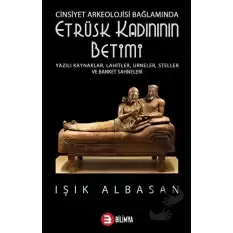 Cinsiyet Arkeolojisi Bağlamında Etrüsk Kadınının Betimi