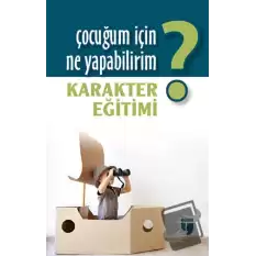 Çocuğum İçin Ne Yapabilirim? Karakter Eğitimi