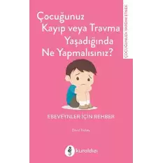 Çocuğunuz Kayıp veya Travma Yaşadığında Ne Yapmalısınız?