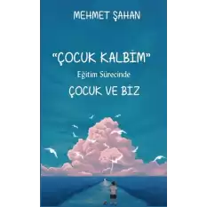 Çocuk Kalbim - Eğitim Sürecinde Çocuk ve Biz