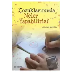 Çocuklarımızla Neler Yapabiliriz?