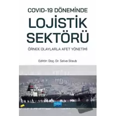 Covid-19 Döneminde Lojistik Sektörü: Örnek Olaylarla Afet Yönetimi