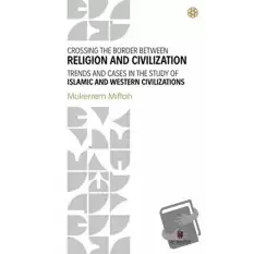 Crossing The Border Between Religion and Civilization - Trends and Cases in The Study Of Islamic and Western Civilizations