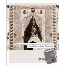 Cultural Encounters in Anatolia in The Medieval Period: The Ilkhanids in Anatolia Sypmposium Preceedings - Orta Çağ’da Anadolu’da Kültürel Karşılaşmalar: Anadolu’da İlhanlılar Sempozyum Bildirileri