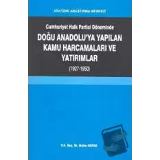 Cumhuriyet Halk Partisi Döneminde Doğu Anadoluya Yapılan Kamu Harcamaları ve Yatırımlar (1927-1950)