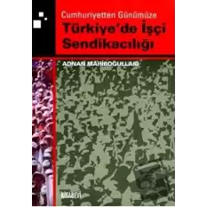 Cumhuriyetten Günümüze Türkiyede İşçi Sendikacılığı