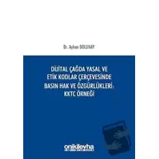 Dijital Çağda Yasal ve Etik Kodlar Çerçevesinde Basın Hak ve Özgürlükleri KKTC Örneği