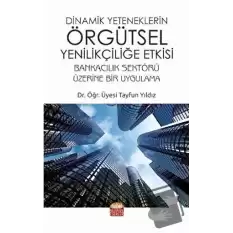 Dinamik Yeteneklerin Örgütsel Yenilikçiliğe Etkisi