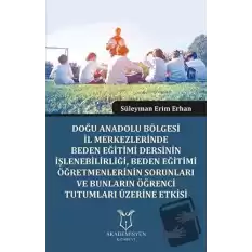 Doğu Anadolu Bölgesi İl Merkezlerinde Beden Eğitimi Dersinin İşlenebilirliği, Beden Eğitimi Öğretmenlerinin Sorunları ve Bunların Öğrenci Tutumları Üzerine Etkisi