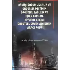 Dönüştürücü Liderlik ve Örgütsel Desteğin Örgütsel Bağlılık ve İşten Ayrılma: Örgütsel Güven Algısının Aracı Rolü