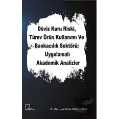 Döviz Kuru Riski Türev Ürün Kullanımı ve Bankacılık Sektörü Uygulamalı Akademik Analizler