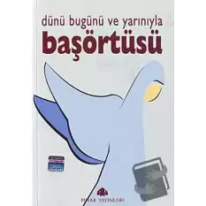 Dünü Bugünü ve Yarınıyla Başörtüsü