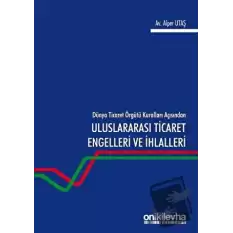 Dünya Ticaret Örgütü Kuralları Açısından Uluslararası Ticaret Engelleri ve İhlalleri