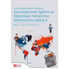 Dünya Ülkelerinden Örneklerle Karşılaştırmalı Eğitim ve Öğretmen Yetiştirme Sistemlerine Bakış II