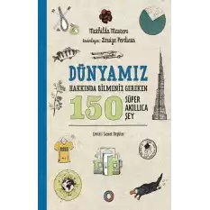 Dünyamız Hakkında Bilmeniz Gereken 150 Süper Akıllıca Şey