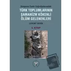 Dünyanın Farklı Coğrafyalarındaki Türk Toplumlarının Şamanizm Kökenli Ölüm Gelenekleri