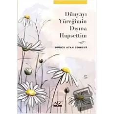 Dünyayı Yüreğimin Dışına Hapsettim