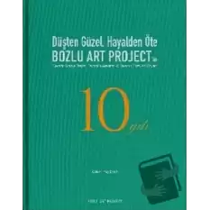 Düşten Güzel, Hayalden Öte: Bozlu Art Projectin 10 Yılı / Sweeter Than a Dream, Beyond a Reverie: 10 Years of Bozlu Art Project (Ciltli)