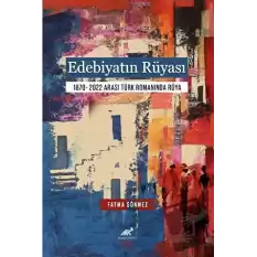 Edebiyatın Rüyası 1870- 2022 Arası Türk Romanında Rüya